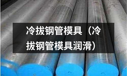 冷拔鋼管模具（冷拔鋼管模具潤滑）