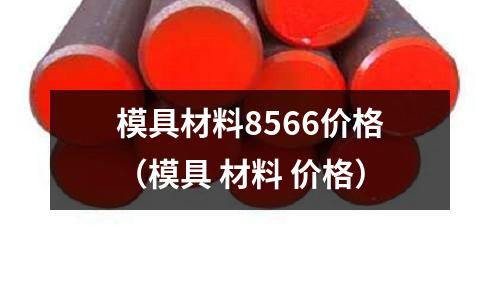 模具材料8566價格（模具 材料 價格）