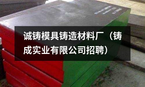 誠鑄模具鑄造材料廠（鑄成實業有限公司招聘）