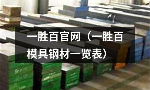 一勝百官網(wǎng)（一勝百模具鋼材一覽表）
