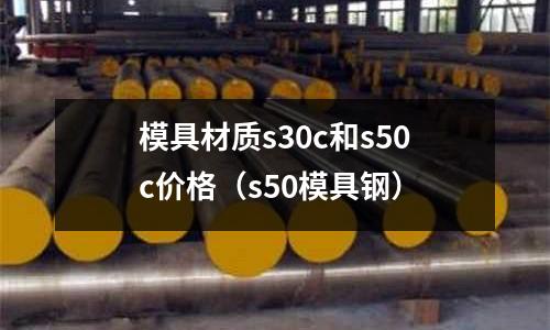 模具材質(zhì)s30c和s50c價格（s50模具鋼）