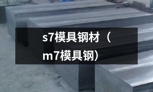 s7模具鋼材（m7模具鋼）