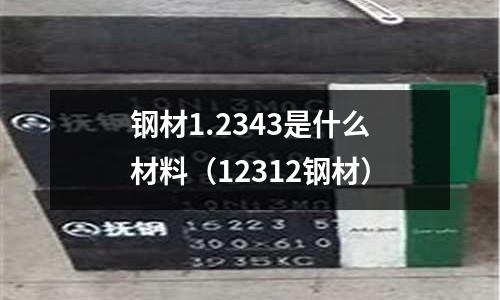 鋼材1.2343是什么材料(12312鋼材)