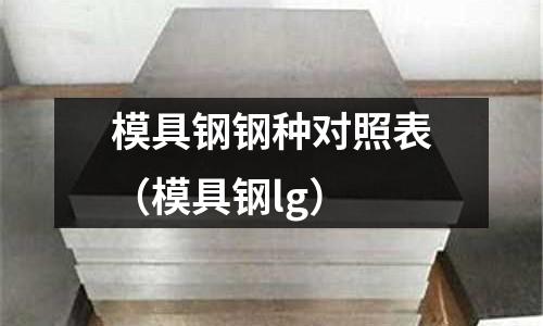 模具鋼鋼種對照表（模具鋼lg）