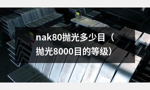 nak80拋光多少目(拋光8000目的等級)