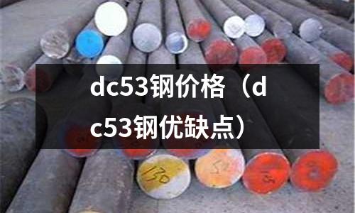 dc53鋼價格（dc53鋼優缺點）