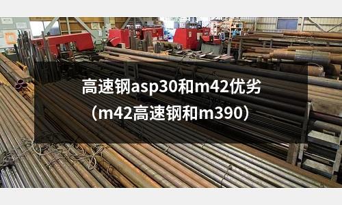 高速鋼asp30和m42優(yōu)劣(m42高速鋼和m390)
