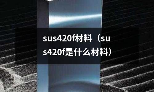 sus420f材料(sus420f是什么材料)