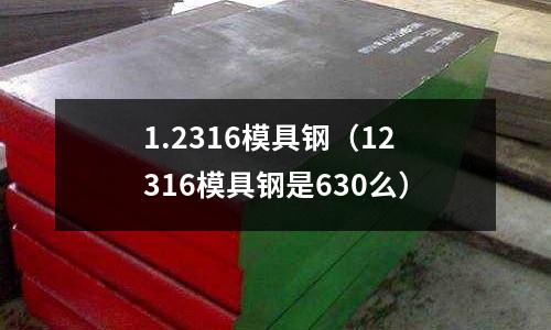 1.2316模具鋼（12316模具鋼是630么）