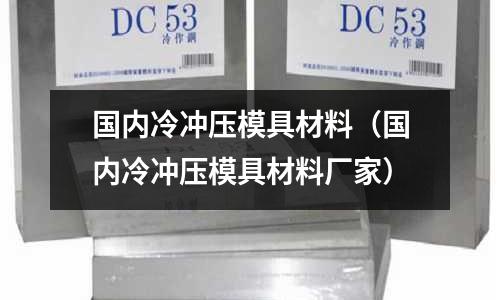 國內冷沖壓模具材料（國內冷沖壓模具材料廠家）