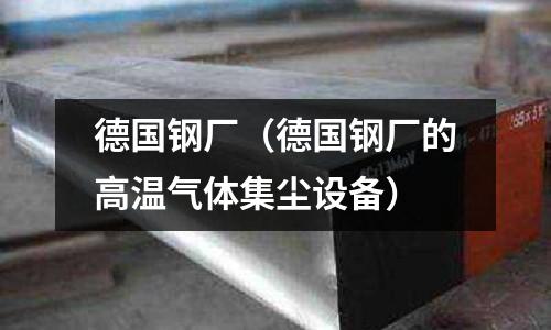 德國鋼廠（德國鋼廠的高溫氣體集塵設備）