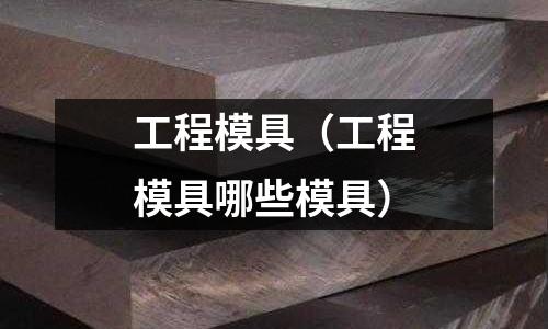 工程模具（工程模具哪些模具）