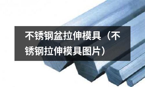 不銹鋼盆拉伸模具（不銹鋼拉伸模具圖片）