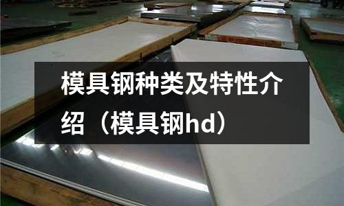 模具鋼種類及特性介紹（模具鋼hd）