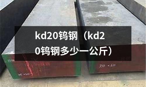 kd20鎢鋼（kd20鎢鋼多少一公斤）