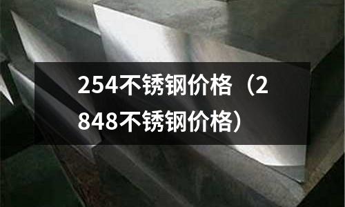254不銹鋼價(jià)格（2848不銹鋼價(jià)格）