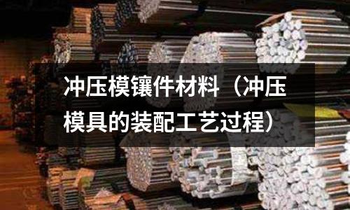 沖壓模鑲件材料（沖壓模具的裝配工藝過程）