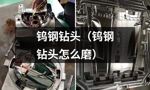 鎢鋼鉆頭(鎢鋼鉆頭怎么磨)