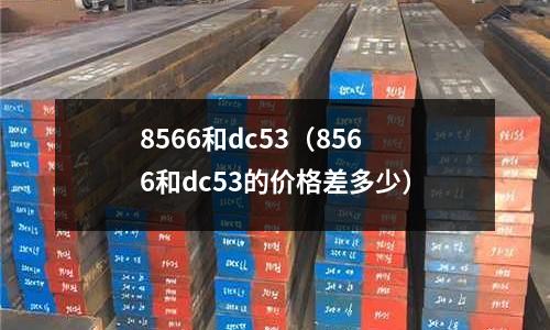 8566和dc53(8566和dc53的價格差多少)