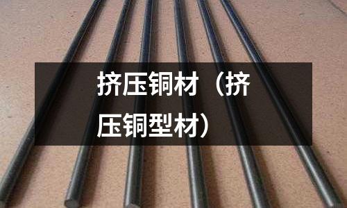 擠壓銅材(擠壓銅型材)