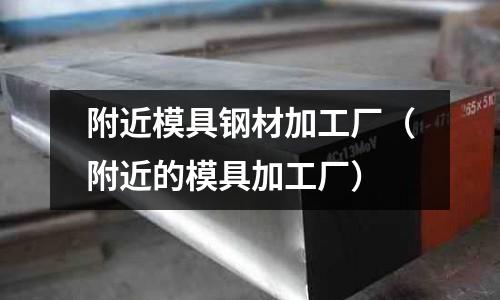 附近模具鋼材加工廠（附近的模具加工廠）