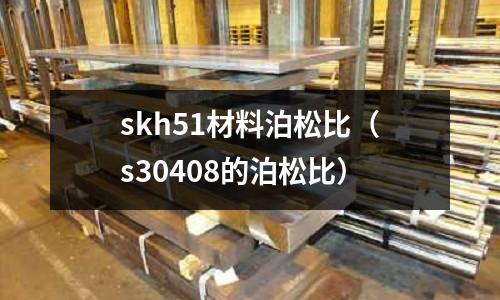 skh51材料泊松比（s30408的泊松比）
