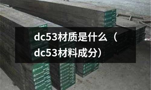 dc53材質是什么（dc53材料成分）