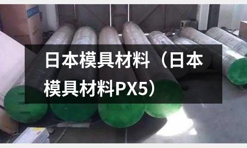 日本模具材料（日本模具材料PX5）