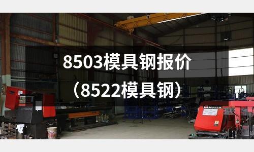 8503模具鋼報價（8522模具鋼）