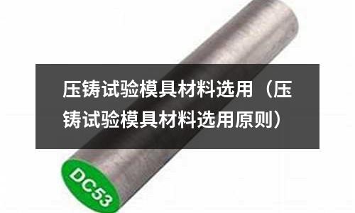 壓鑄試驗模具材料選用（壓鑄試驗模具材料選用原則）