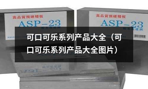 可口可樂(lè)系列產(chǎn)品大全（可口可樂(lè)系列產(chǎn)品大全圖片）