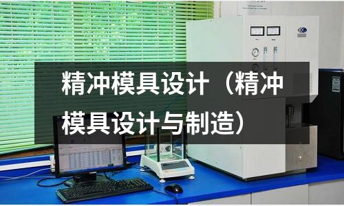 精沖模具設(shè)計(jì)(精沖模具設(shè)計(jì)與制造)