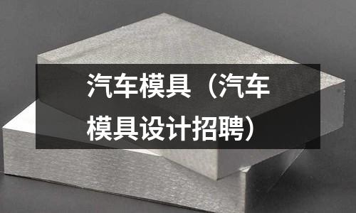 汽車模具（汽車模具設計招聘）