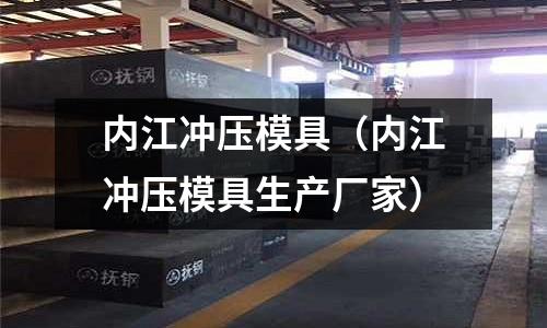 內江沖壓模具（內江沖壓模具生產廠家）