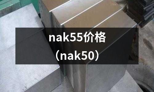 nak55價格（nak50）