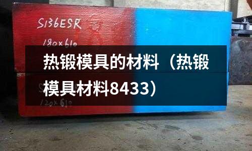 熱鍛模具的材料（熱鍛模具材料8433）
