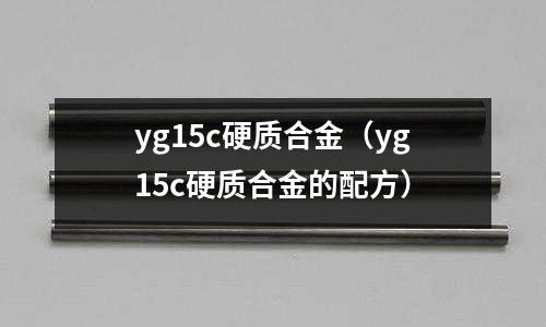 yg15c硬質合金(yg15c硬質合金的配方)