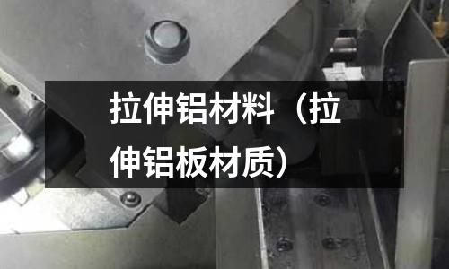 拉伸鋁材料(拉伸鋁板材質)