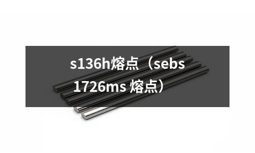 s136h熔點(sebs 1726ms 熔點)