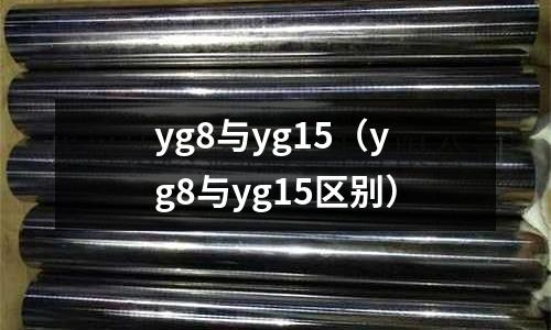 yg8與yg15（yg8與yg15區別）