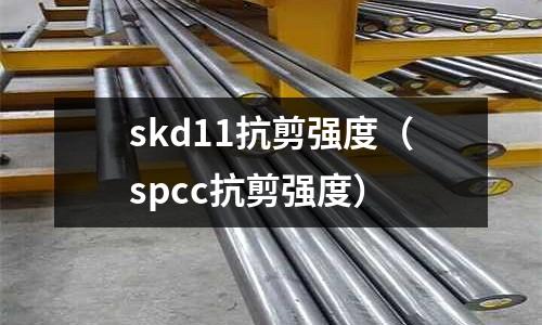 skd11抗剪強度（spcc抗剪強度）