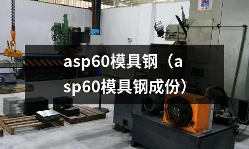 asp60模具鋼（asp60模具鋼成份）