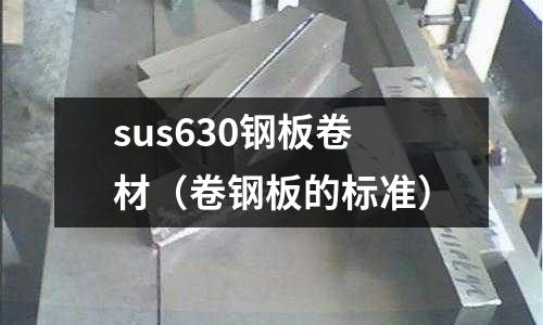 sus630鋼板卷材（卷鋼板的標準）