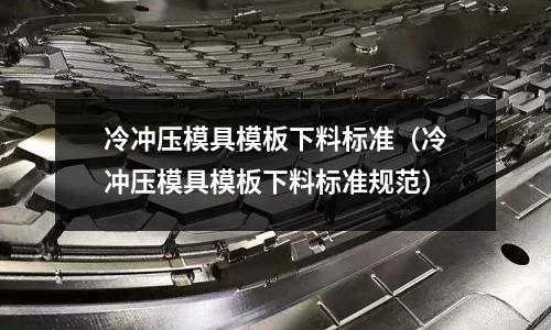 冷沖壓模具模板下料標準（冷沖壓模具模板下料標準規范）