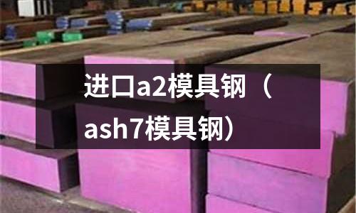 進口a2模具鋼（ash7模具鋼）