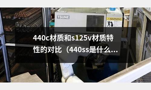 440c材質和s125v材質特性的對比(440ss是什么材料?)