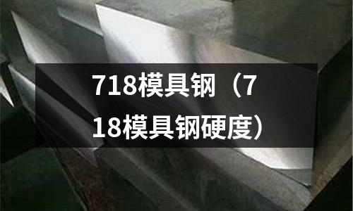718模具鋼（718模具鋼硬度）