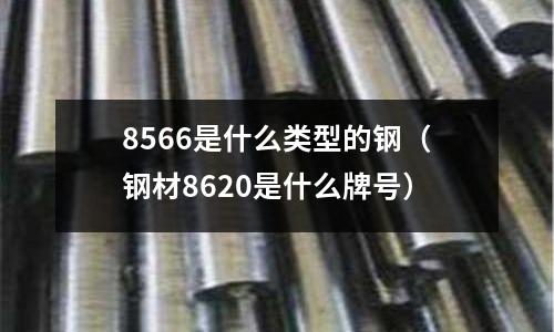 8566是什么類型的鋼（鋼材8620是什么牌號）