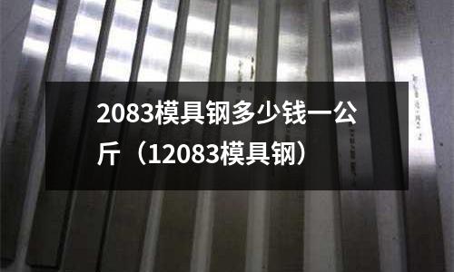2083模具鋼多少錢一公斤(12083模具鋼)