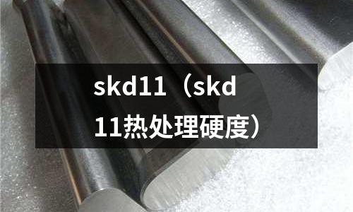 skd11（skd11熱處理硬度）